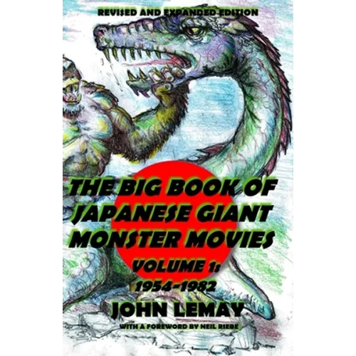 The Big Book of Japanese Giant Monster Movies Vol. 1: 1954-1982: Revised and Expanded 2nd Edition