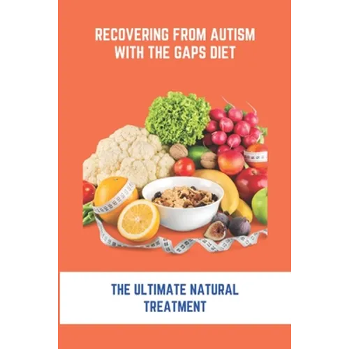 Recovering From Autism With The GAPS Diet: The Ultimate Natural Treatment: Adhd Diet The Cure Is Nutrition Not Drugs