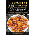 Essential Air Fryer Cookbook: 30 Healthy Air Fryer Recipes to Grill, Bake and Fr