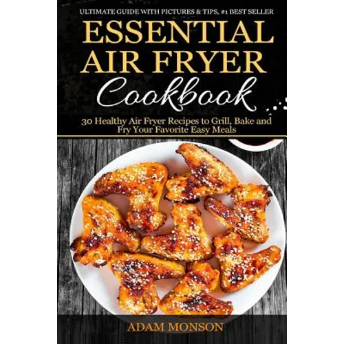 Essential Air Fryer Cookbook: 30 Healthy Air Fryer Recipes to Grill, Bake and Fr