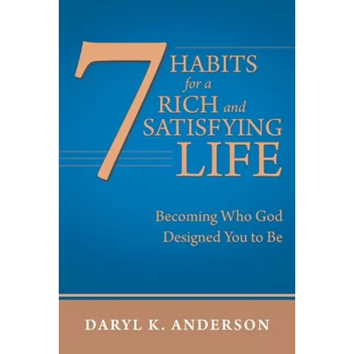 7 Habits for a Rich and Satisfying Life: Becoming Who God Designed You to Be