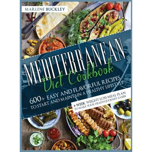 Mediterranean Diet Cookbook: 600+ Easy and Flavorful Recipes to Start and Maintain a Healthy Lifestyle. 4-Week Weight Loss Meal Plan to Make your Heal