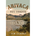Arivaca Out Yonder: A Novel of the Bar-V-Bar Ranch