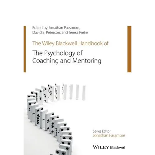 The Wiley-Blackwell Handbook of the Psychology of Coaching and Mentoring
