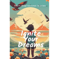 Ignite Your Dreams: Short Inspirational Stories to Motivate Kids and Teenagers Hearts