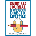 Sweet-Ass Journal to Optimize Your Diabetic Lifestyle in 100 Days: Guide & Journal: A Simple Daily Practice to Optimize Your Diabetic Lifestyle Foreve