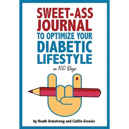 Sweet-Ass Journal to Optimize Your Diabetic Lifestyle in 100 Days: Guide & Journal: A Simple Daily Practice to Optimize Your Diabetic Lifestyle Foreve
