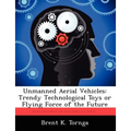Unmanned Aerial Vehicles: Trendy Technological Toys or Flying Force of the Future
