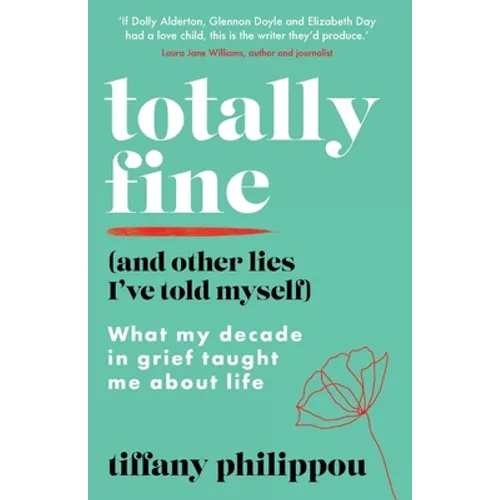Totally Fine (And Other Lies I've Told Myself): What my decade in grief taught me about life