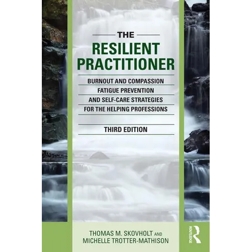 The Resilient Practitioner: Burnout and Compassion Fatigue Prevention and Self-Care Strategies for the Helping Professions