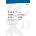 The Ritual World of Paul the Apostle: Metaphysics, Community and Symbol in 1 Corinthians 10-11
