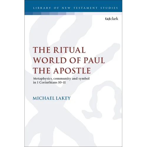 The Ritual World of Paul the Apostle: Metaphysics, Community and Symbol in 1 Corinthians 10-11