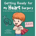 Getting Ready for My Heart Surgery: An Open-Heart Surgery Book for Kids - Preparation and Recovery