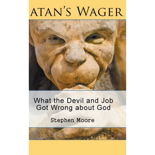 Satan's Wager: What the Devil and Job Got Wrong about God