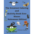 The Greatest Coloring and Activity Book Ever Mazes Haloween Edition!: Great For Kids From 2-8 Years Old Different Levels Of Difficulty Variety Of Top