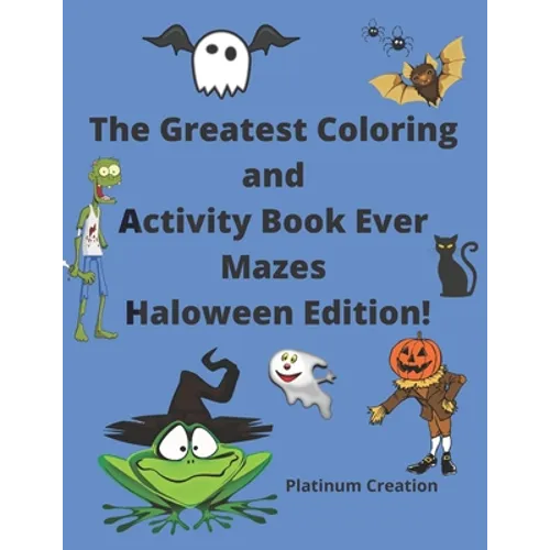 The Greatest Coloring and Activity Book Ever Mazes Haloween Edition!: Great For Kids From 2-8 Years Old Different Levels Of Difficulty Variety Of Top