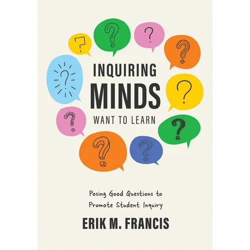 Inquiring Minds Want to Learn: Posing Good Questions to Promote Student Inquiry (Learn to Phrase and Pose Good Questions That Support Quality Inquiry-