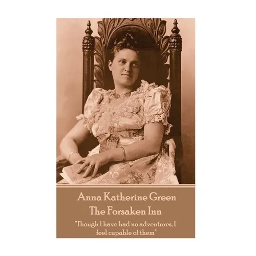 Anna Katherine Green - The Forsaken Inn: "Though I have had no adventures, I feel capable of them"