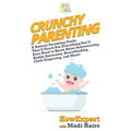 Crunchy Parenting: A Natural Parenting Guide That'll Teach You Everything You'll Ever Need to Know About Babywearing, Bodily Autonomy, Breastfeeding,
