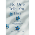 No One Tells You This: True Stories of Caring for a Loved One with Dementia