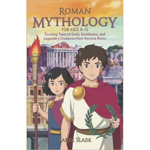 Roman Mythology for Kids Ages 8-12: Exciting Tales of Gods, Goddesses, and Legendary Creatures from Ancient Rome