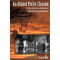 An Almost Perfect Season: A Father and Son and a Golden Age of Small-Town High School Basketball