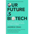 Our Future Is Biotech: A Plain English Guide to the Next Tech Revolution
