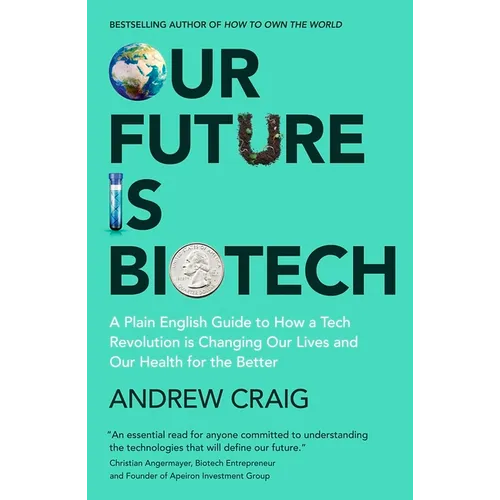 Our Future Is Biotech: A Plain English Guide to the Next Tech Revolution