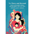 To Three and Beyond: Stories of Breastfed Children and the Mothers Who Love Them