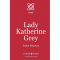Lady Katherine Grey: Tudor Prisoner