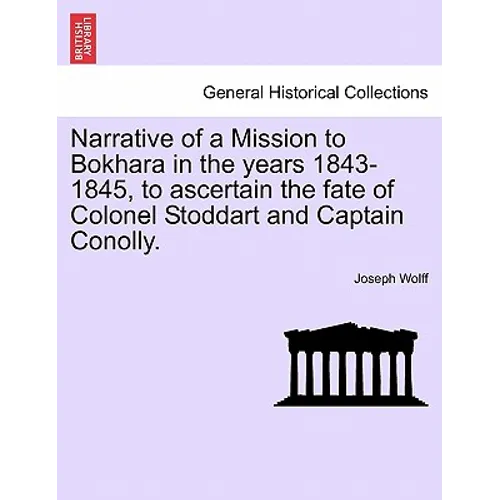 Narrative of a Mission to Bokhara in the Years 1843-1845, to Ascertain the Fate of Colonel Stoddart and Captain Conolly.