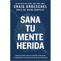 Sana Tu Mente Herida: Esperanza Bíblica Para La Ansiedad, La Depresión, El Agotamiento Y Las Emociones de Las Que Nadie Habla