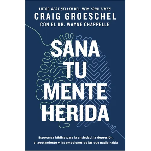 Sana Tu Mente Herida: Esperanza Bíblica Para La Ansiedad, La Depresión, El Agotamiento Y Las Emociones de Las Que Nadie Habla