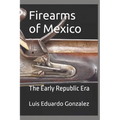Firearms of Mexico: The Early Republic Era