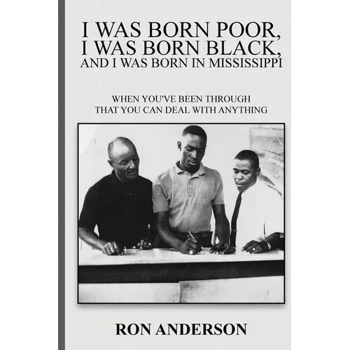 I Was Born Poor, I Was Born Black, and I Was Born in Mississippi: When You've Been Through That You Can Deal with Anything