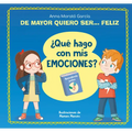 de Mayor Quiero Ser... Feliz. ¿Qué Hago Con MIS Emociones? / When I Grow Up I Want to Be Happy. What Do I Do with My Emotions?
