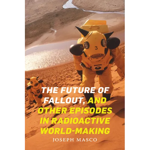 The Future of Fallout, and Other Episodes in Radioactive World-Making