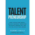 Talentpreneurship: How to Build a Healthy Business, Transform the People around You, and Live the Life of Your Dreams