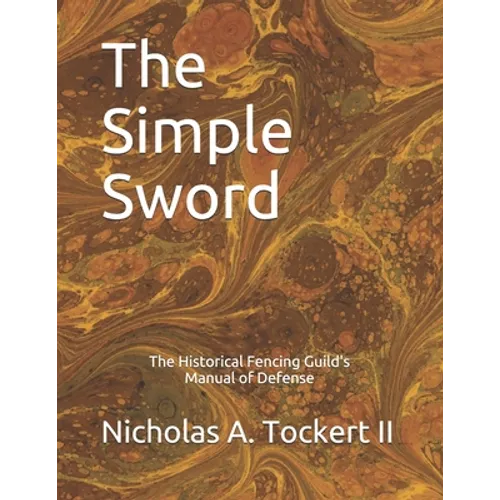 The Simple Sword: The Historical Fencing Guild's Manual of Defense Volume 1