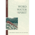 Word, Water, and Spirit: A Reformed Perspective on Baptism