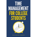 Time Management for College Students: How to Create Systems for Success, Exceed Your Goals, and Balance College Life