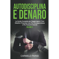 Autodisciplina e denaro: La guida completa per raggiungere i tuoi obiettivi finanziari con più consapevolezza e più forza di volontà. Volume 3