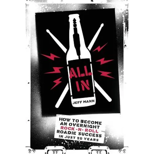 All In: How To Become An Overnight Rock 'n' Roll Roadie Success In Just 20 Years