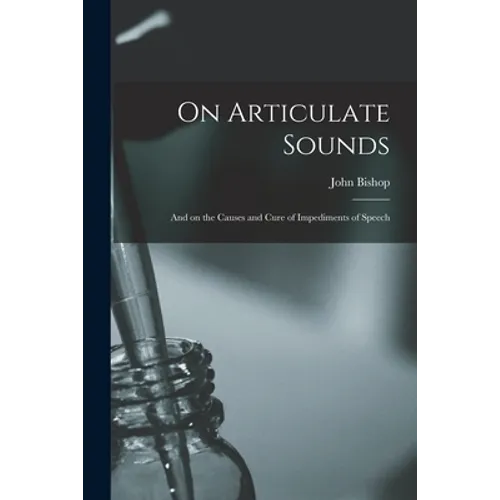 On Articulate Sounds: and on the Causes and Cure of Impediments of Speech