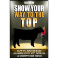 Show Your Way To The Top: How To Master Beef Showmanship And Impress A County Fair Judge