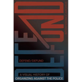 Defend / Defund: A Visual History of Organizing Against the Police