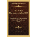 The Pocket Pharmacopoeia For 1885: Including The Therapeutical Actions Of The Drugs (1886)