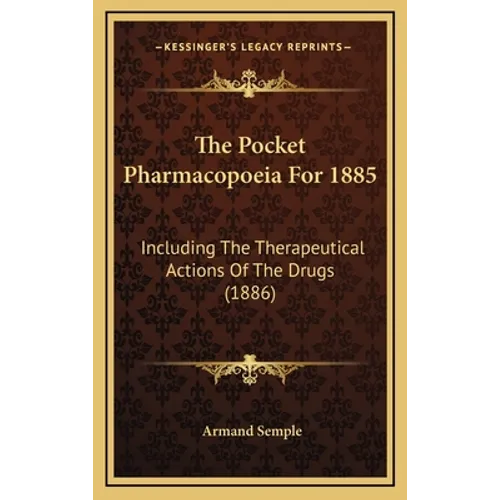 The Pocket Pharmacopoeia For 1885: Including The Therapeutical Actions Of The Drugs (1886)