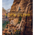 Fifty Places to Rock Climb Before You Die: Rock Climbing Experts Share the World's Greatest Destinations