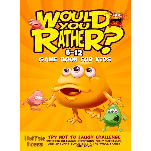 Would You Rather Game Book for Kids 6-12: Try Not To Laugh Challenge with 200 Hilarious Questions, Silly Scenarios, and 50 Funny Bonus Trivia the Whol